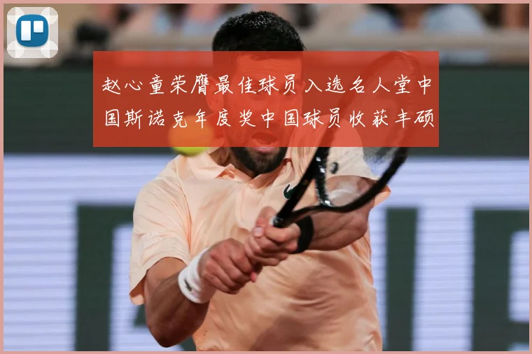 赵心童荣膺最佳球员入选名人堂中国斯诺克年度奖中国球员收获丰硕成长观察-深度解析
