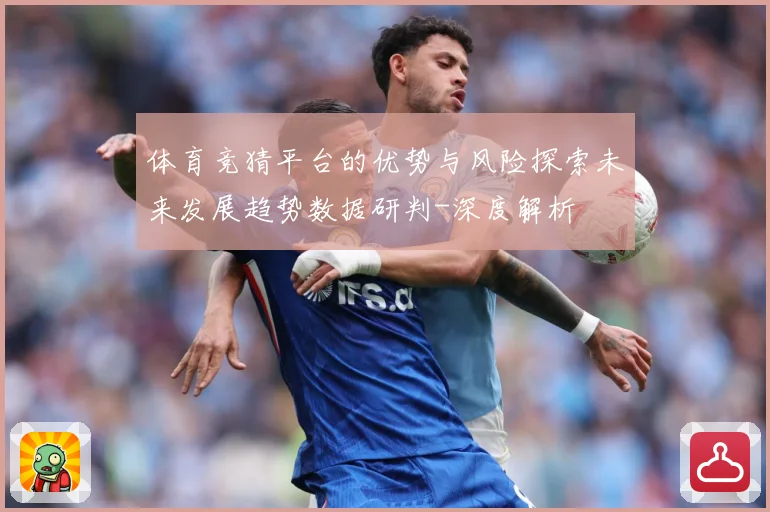 体育竞猜平台的优势与风险探索未来发展趋势数据研判-深度解析